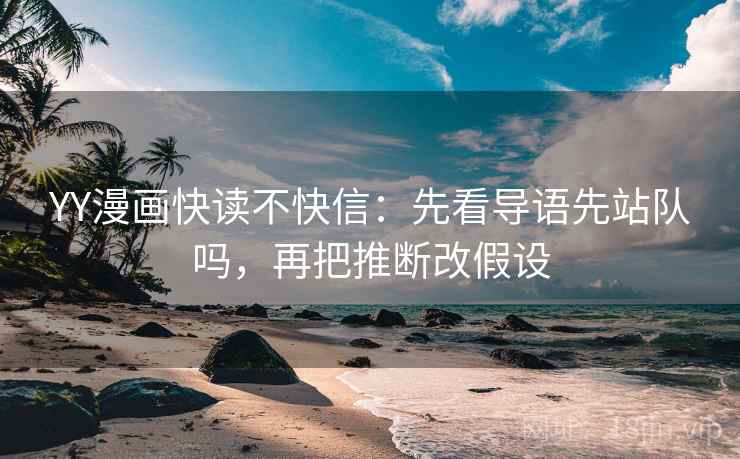 YY漫画快读不快信：先看导语先站队吗，再把推断改假设  第1张