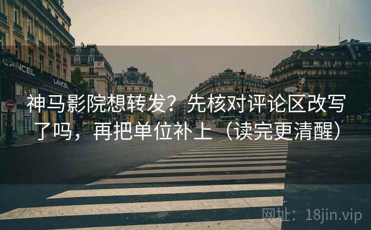 神马影院想转发？先核对评论区改写了吗，再把单位补上（读完更清醒）  第2张