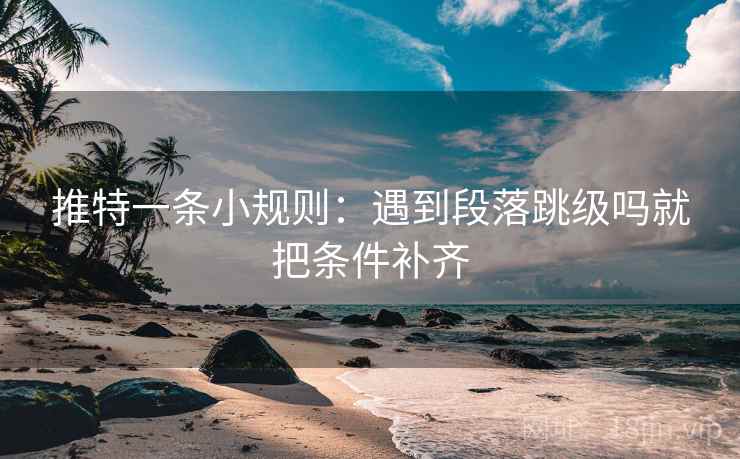 推特一条小规则：遇到段落跳级吗就把条件补齐