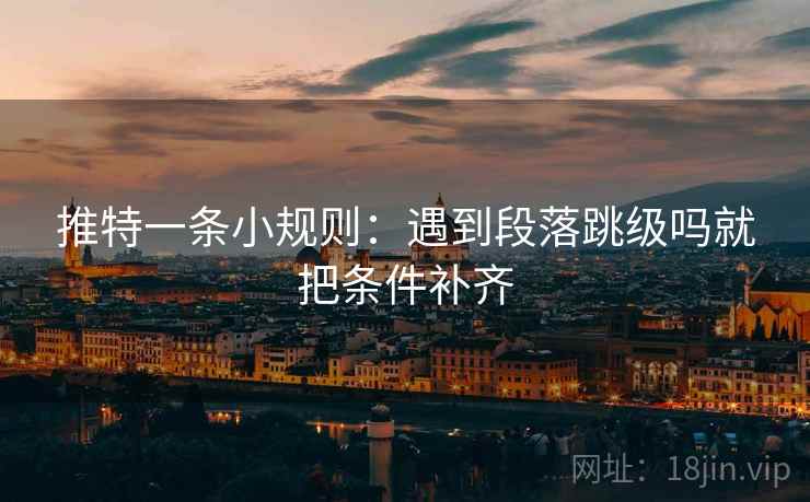 推特一条小规则：遇到段落跳级吗就把条件补齐  第2张